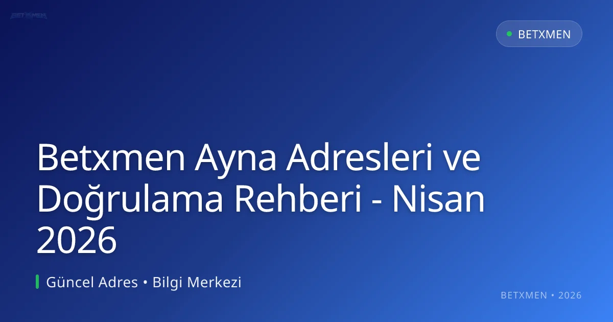 Betxmen Ayna Adresleri ve Doğrulama Rehberi Betxmen Ayna Adresleri ve Doğrulama Rehberi - Nisan 2026 hakkında bilgilendirici görsel