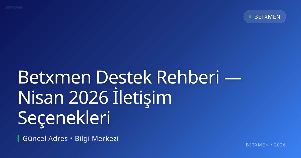 Betxmen Destek Rehberi — Nisan 2026 İletişim Seçenekleri
