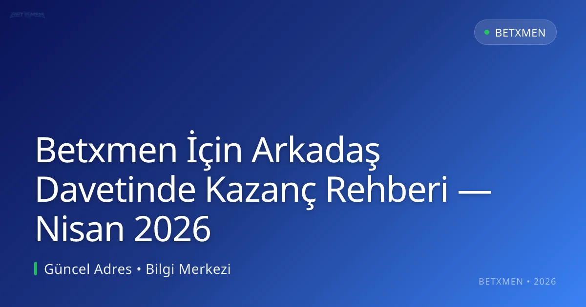 Betxmen İçin Arkadaş Davetinde Kazanç Rehberi Betxmen İçin Arkadaş Davetinde Kazanç Rehberi — Nisan 2026 hakkında bilgilendirici görsel