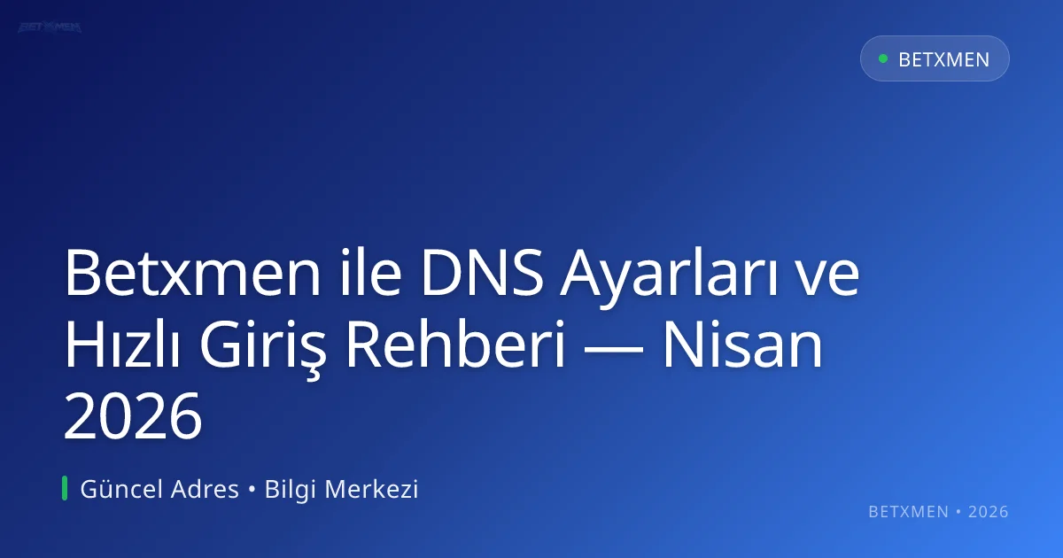 Betxmen ile DNS Ayarları ve Hızlı Giriş Rehberi Betxmen ile DNS Ayarları ve Hızlı Giriş Rehberi — Nisan 2026: kullanıcı arayüzü görünümü