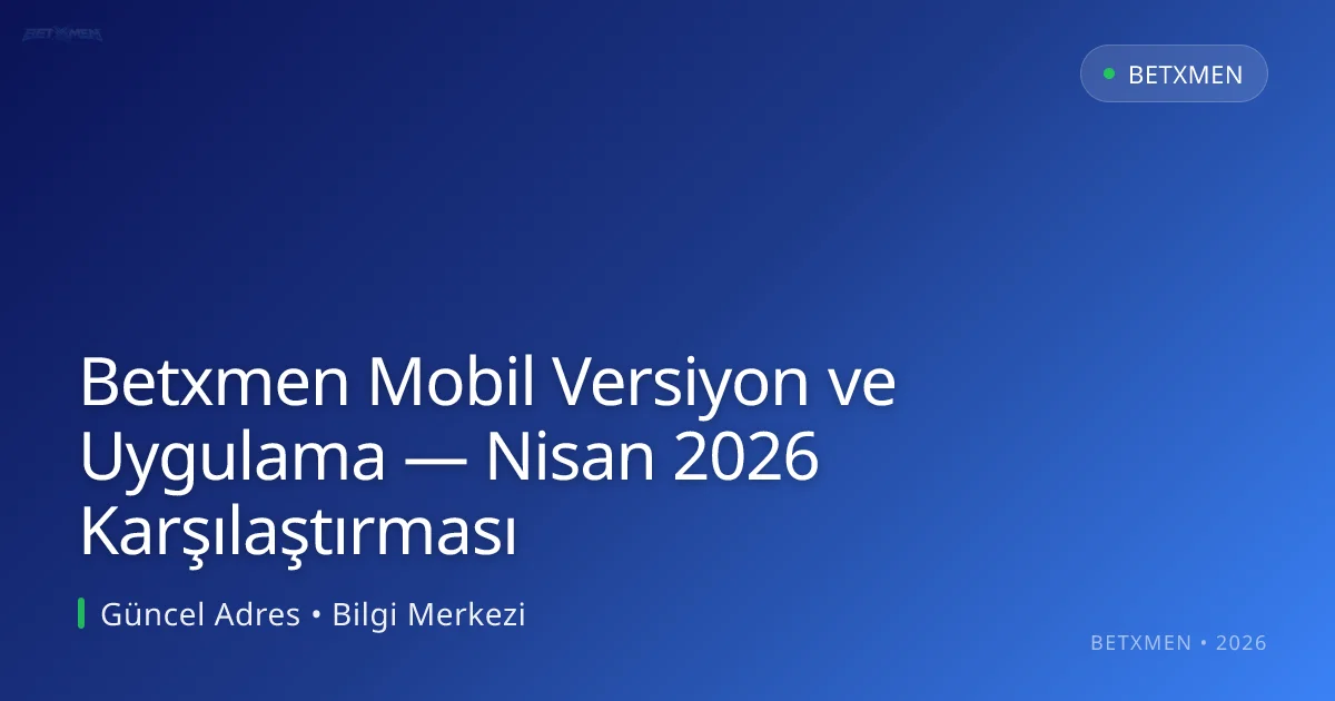 Betxmen Mobil Versiyon ve Uygulama — Nisan 2026 Karşılaştırması Betxmen Mobil Versiyon ve Uygulama — Nisan 2026 Karşılaştırması: ekran ve özet