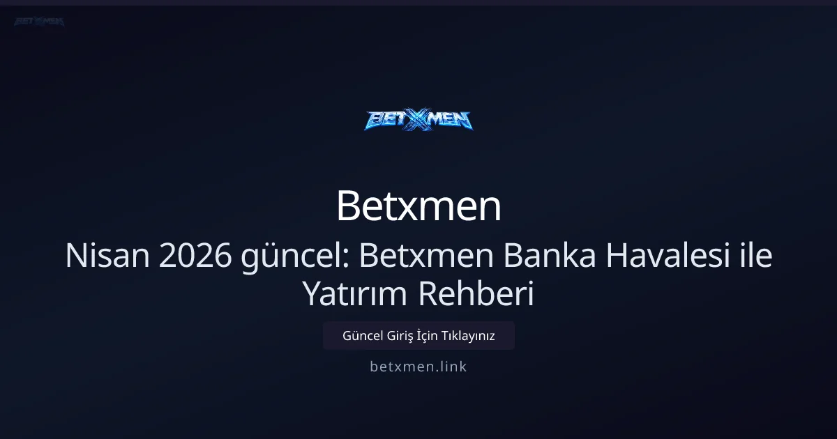 Nisan 2026: Betxmen Banka Havalesi ile Güvenli Yatırım Rehberi