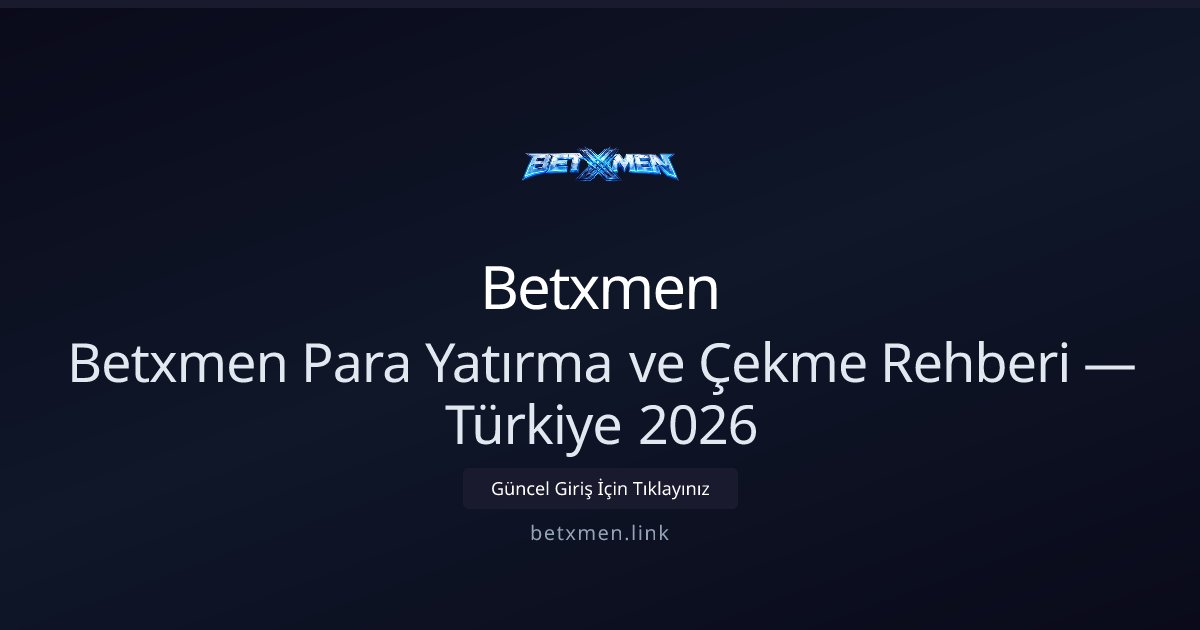 Betxmen Betxmen Para Yatırma ve Çekme Rehberi — Türkiye 2026